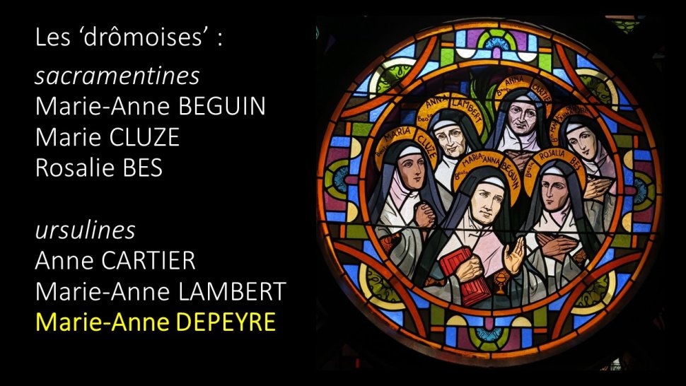 <p>Avec 3 sacramentines, Anne Marie-Anne BEGUIN en bas au centre, tenant dans sa main droite un livre rouge<br class='autobr' />
Marie CLUZE, sa nièce, dans le registre du bas à gauche<br class='autobr' />
Rosalie BES, dans le registre du bas à droite<br class='autobr' />
Et 2 autres ursulines comme elle ? Anne CARTIER, dans la partie supérieure du vitrail au milieu<br class='autobr' />
Marie-Anne LAMBERT, dans la partie supérieure à gauche<br class='autobr' />
Marie-Anne DEPEYRE, dans la partie supérieure à droite<br class='autobr' />
est née dans l'actuel département de la Drôme.</p>
